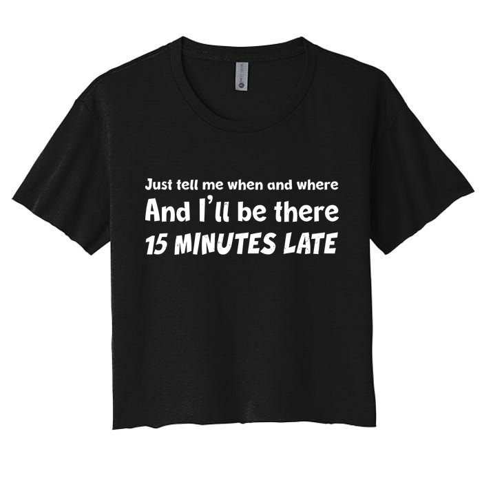 Funny Just Tell Me When And Where And Ill Be There 15 Minutes Late Crop Top