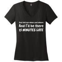 Funny Just Tell Me When And Where And Ill Be There 15 Minutes Late Women's V-Neck T-Shirt