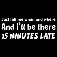 Funny Just Tell Me When And Where And Ill Be There 15 Minutes Late Women's V-Neck T-Shirt