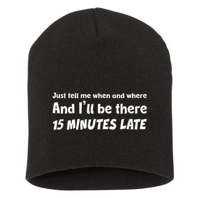 Funny Just Tell Me When And Where And Ill Be There 15 Minutes Late Short Acrylic Beanie