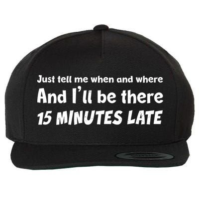 Funny Just Tell Me When And Where And Ill Be There 15 Minutes Late Wool Snapback Cap