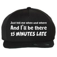 Funny Just Tell Me When And Where And Ill Be There 15 Minutes Late Wool Snapback Cap