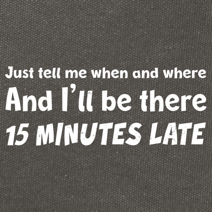 Funny Just Tell Me When And Where And Ill Be There 15 Minutes Late Cotton Canvas Backpack