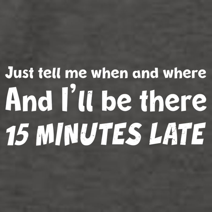 Funny Just Tell Me When And Where And Ill Be There 15 Minutes Late Vector Backpack