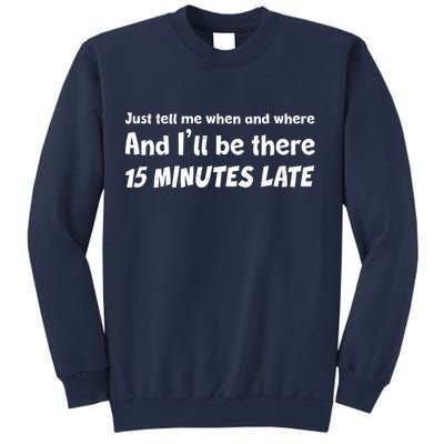 Funny Just Tell Me When And Where And Ill Be There 15 Minutes Late Sweatshirt