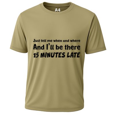 Funny Just Tell Me When And Where And Ill Be There 15 Minutes Late Cooling Performance Crew T-Shirt