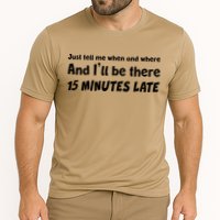 Funny Just Tell Me When And Where And Ill Be There 15 Minutes Late Performance Shirt