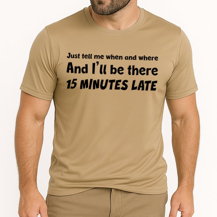 Funny Just Tell Me When And Where And Ill Be There 15 Minutes Late Performance Shirt