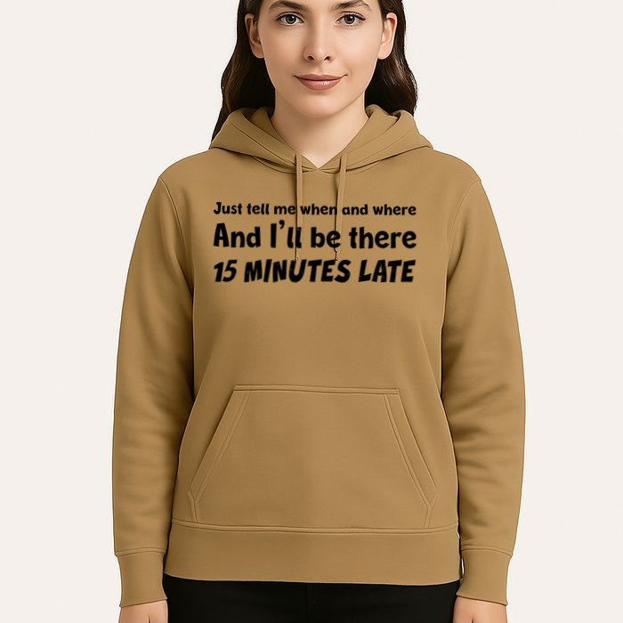 Funny Just Tell Me When And Where And Ill Be There 15 Minutes Late Hoodie