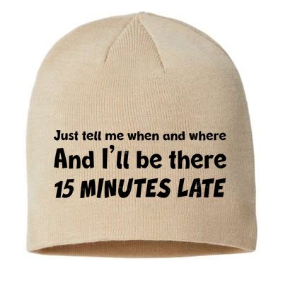 Funny Just Tell Me When And Where And Ill Be There 15 Minutes Late Sustainable Beanie