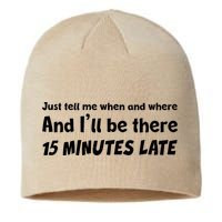 Funny Just Tell Me When And Where And Ill Be There 15 Minutes Late Sustainable Beanie