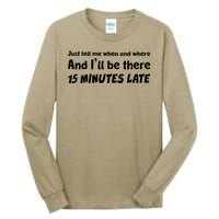 Funny Just Tell Me When And Where And Ill Be There 15 Minutes Late Tall Long Sleeve T-Shirt