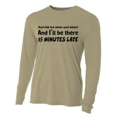 Funny Just Tell Me When And Where And Ill Be There 15 Minutes Late Cooling Performance Long Sleeve Crew