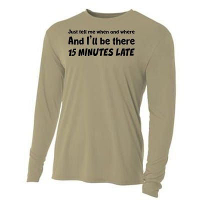 Funny Just Tell Me When And Where And Ill Be There 15 Minutes Late Cooling Performance Long Sleeve Crew