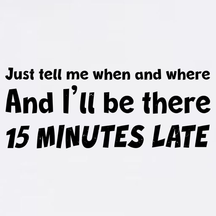 Funny Just Tell Me When And Where And Ill Be There 15 Minutes Late Garment-Dyed Sweatshirt