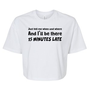 Funny Just Tell Me When And Where And Ill Be There 15 Minutes Late Bella+Canvas Jersey Crop Tee