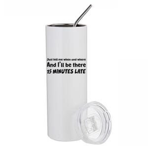 Funny Just Tell Me When And Where And Ill Be There 15 Minutes Late Stainless Steel Tumbler