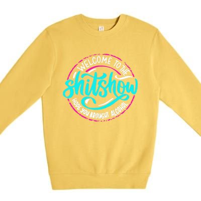 Funny Joke Welcome To The Shit Show Hope You Brought Alcohol Premium Crewneck Sweatshirt