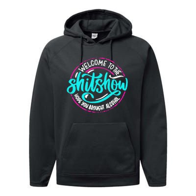 Funny Joke Welcome To The Shit Show Hope You Brought Alcohol Performance Fleece Hoodie