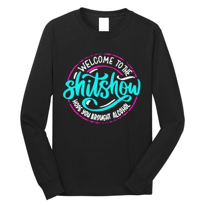 Funny Joke Welcome To The Shit Show Hope You Brought Alcohol Long Sleeve Shirt