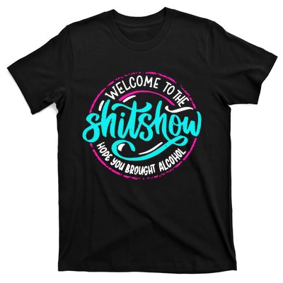 Funny Joke Welcome To The Shit Show Hope You Brought Alcohol T-Shirt