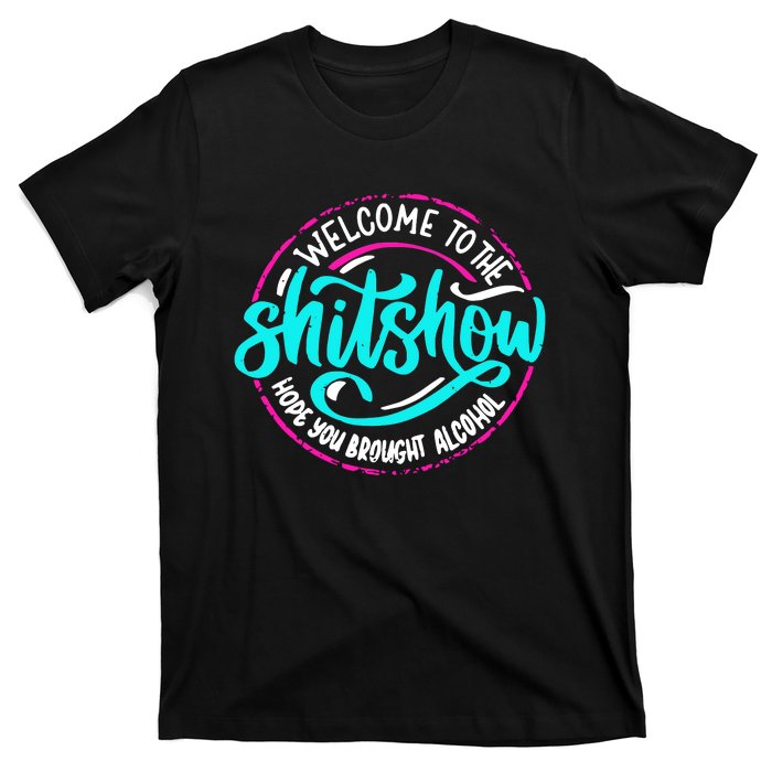 Funny Joke Welcome To The Shit Show Hope You Brought Alcohol T-Shirt