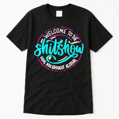 Funny Joke Welcome To The Shit Show Hope You Brought Alcohol Tall T-Shirt