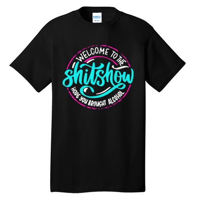 Funny Joke Welcome To The Shit Show Hope You Brought Alcohol Tall T-Shirt