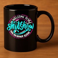Funny Joke Welcome To The Shit Show Hope You Brought Alcohol 11oz C Handle Ceramic Mug