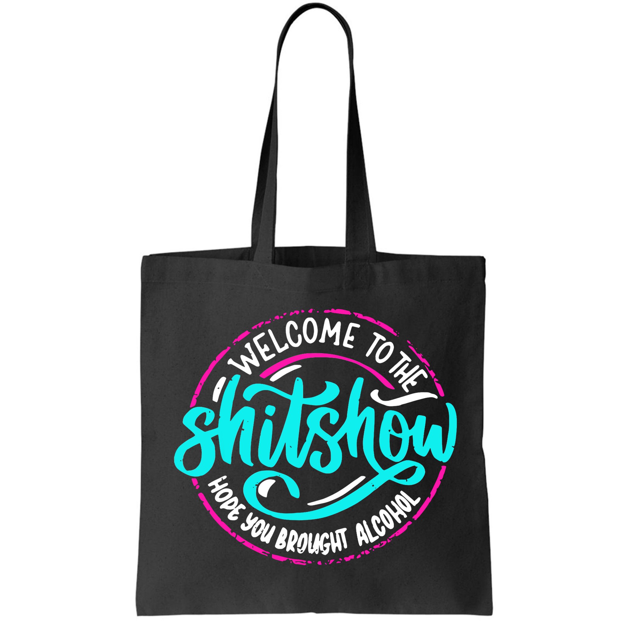 Funny Joke Welcome To The Shit Show Hope You Brought Alcohol Bag