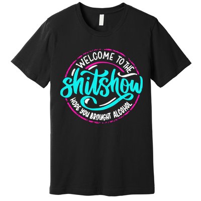 Funny Joke Welcome To The Shit Show Hope You Brought Alcohol Premium T-Shirt
