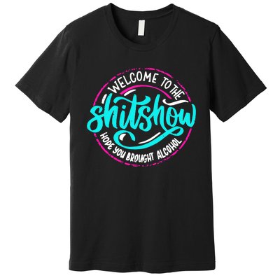 Funny Joke Welcome To The Shit Show Hope You Brought Alcohol Premium T-Shirt