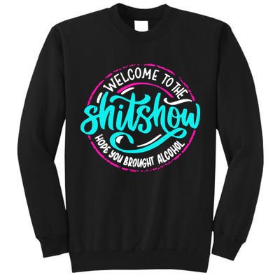 Funny Joke Welcome To The Shit Show Hope You Brought Alcohol Tall Sweatshirt
