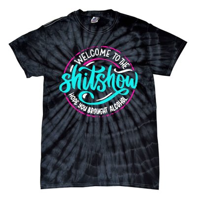 Funny Joke Welcome To The Shit Show Hope You Brought Alcohol Tie-Dye T-Shirt