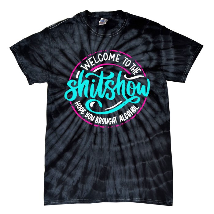 Funny Joke Welcome To The Shit Show Hope You Brought Alcohol Tie-Dye T-Shirt