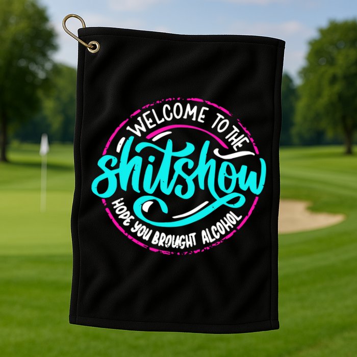 Funny Joke Welcome To The Shit Show Hope You Brought Alcohol Golf Towel