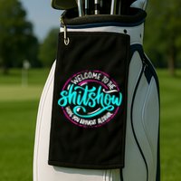 Funny Joke Welcome To The Shit Show Hope You Brought Alcohol Golf Towel