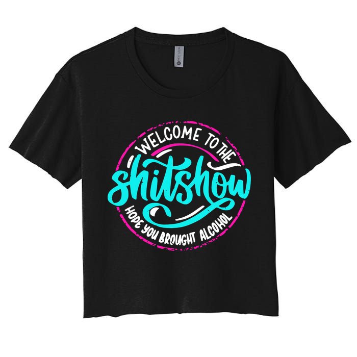 Funny Joke Welcome To The Shit Show Hope You Brought Alcohol Women's Crop Top Tee
