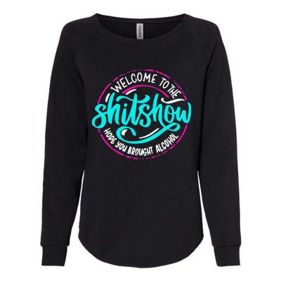 Funny Joke Welcome To The Shit Show Hope You Brought Alcohol Womens California Wash Sweatshirt