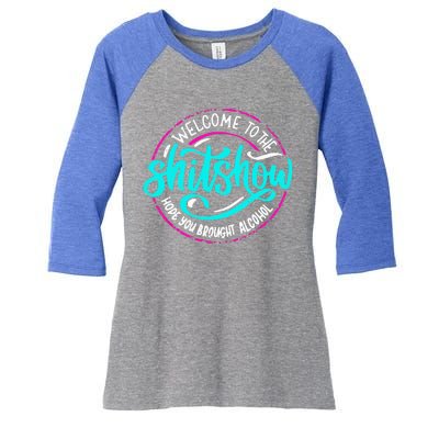 Funny Joke Welcome To The Shit Show Hope You Brought Alcohol Women's Tri-Blend 3/4-Sleeve Raglan Shirt