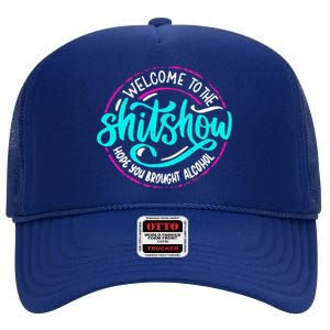 Funny Joke Welcome To The Shit Show Hope You Brought Alcohol High Crown Mesh Back Trucker Hat