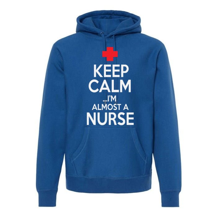 Funny Keep Calm Im Almost A Nurse Graduation Gift Premium Hoodie