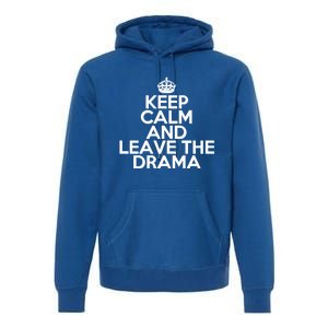 Funny Keep Calm And Leave The Drama Stress Peace Gift Premium Hoodie