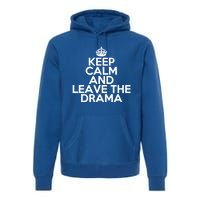 Funny Keep Calm And Leave The Drama Stress Peace Gift Premium Hoodie