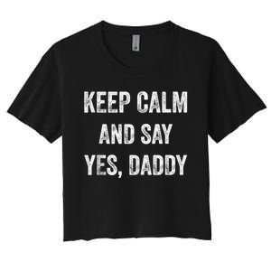 Funny Keep Calm Yes Daddy BDSM Kink Sex Lover Xmas Women's Crop Top Tee