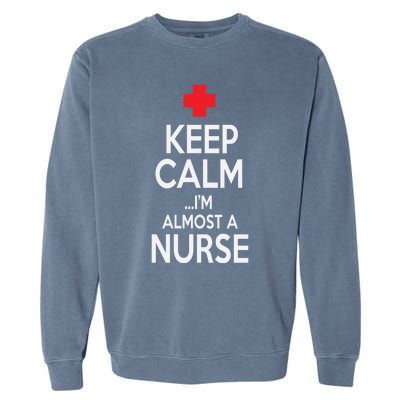 Funny Keep Calm Im Almost A Nurse Nursing School Meaningful Gift Garment-Dyed Sweatshirt