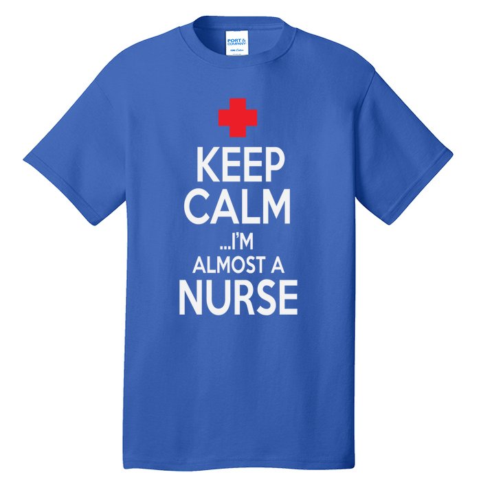 Funny Keep Calm Im Almost A Nurse Nursing School Meaningful Gift Tall T-Shirt