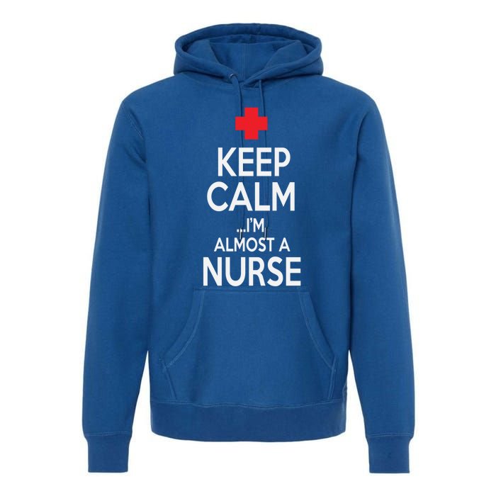 Funny Keep Calm Im Almost A Nurse Nursing School Meaningful Gift Premium Hoodie