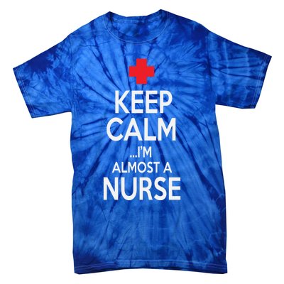 Funny Keep Calm Im Almost A Nurse Nursing School Meaningful Gift Tie-Dye T-Shirt