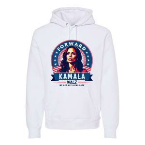 Forward Kamala Harris Walz WeRe Not Going Back 2024 Premium Hoodie